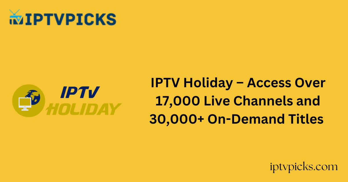 IPTV Holiday – Access Over 17,000 Live Channels and 30,000+ On-Demand Titles