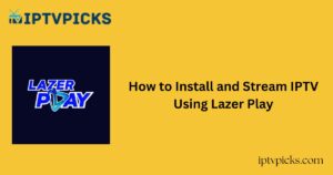 How to Install and Stream IPTV Using Lazer Play