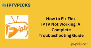 How to Fix Flex IPTV Not Working: A Complete Troubleshooting Guide