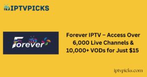 Forever IPTV – Access Over 6,000 Live Channels & 10,000+ VODs for Just $15