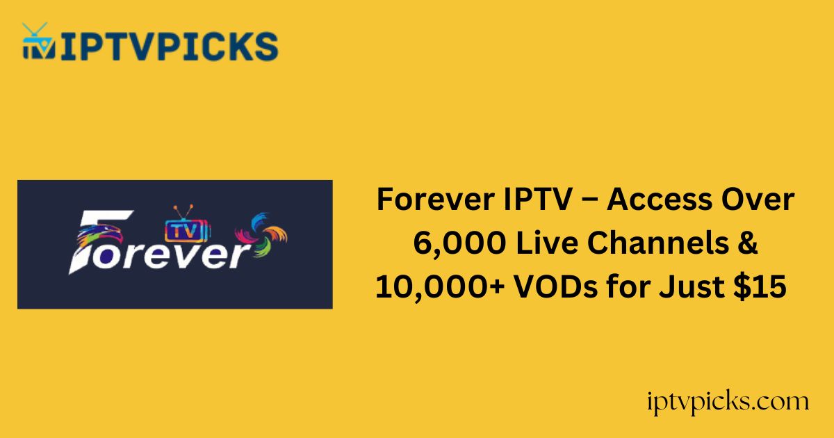 Forever IPTV – Access Over 6,000 Live Channels & 10,000+ VODs for Just $15