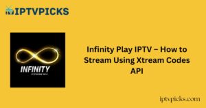 Infinity Play IPTV – How to Stream Using Xtream Codes API