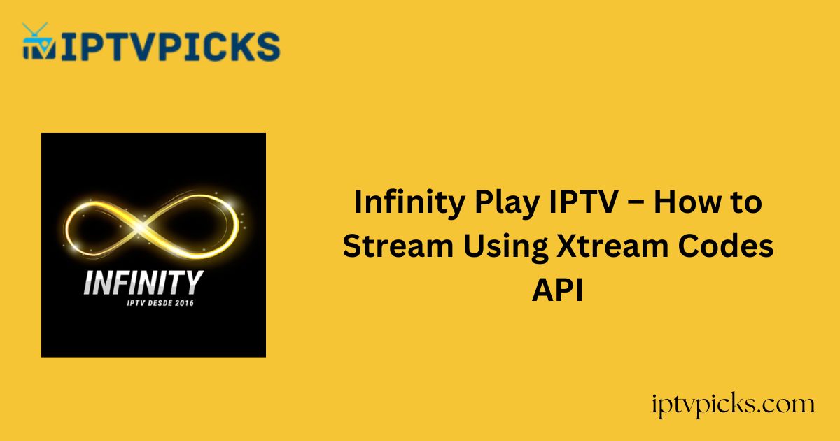 Infinity Play IPTV – How to Stream Using Xtream Codes API