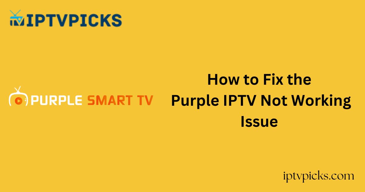 How to Fix the Purple IPTV Not Working Issue