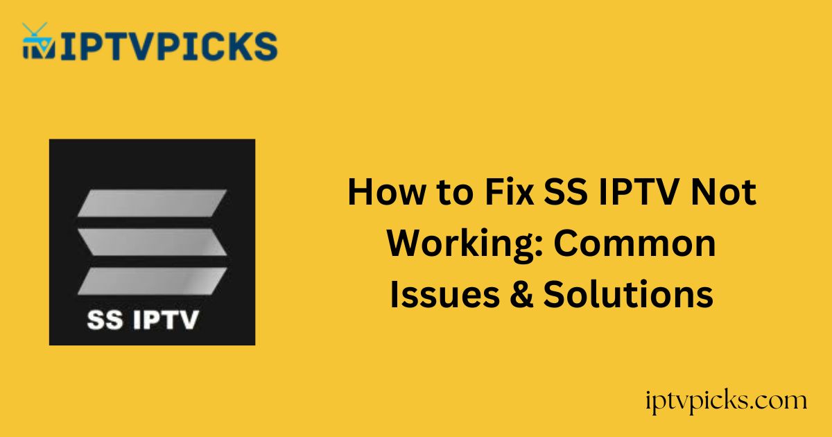 How to Fix SS IPTV Not Working: Common Issues & Solutions