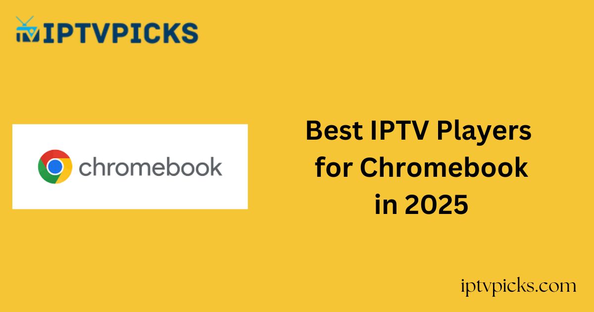 Best IPTV Players for Chromebook in 2025