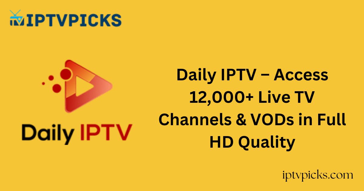 Daily IPTV – Access 12,000+ Live TV Channels & VODs in Full HD Quality