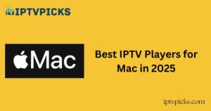 Best IPTV Players for Mac in 2025