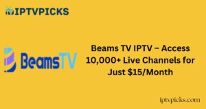 Beams TV IPTV – Access 10,000+ Live Channels for Just $15/Month