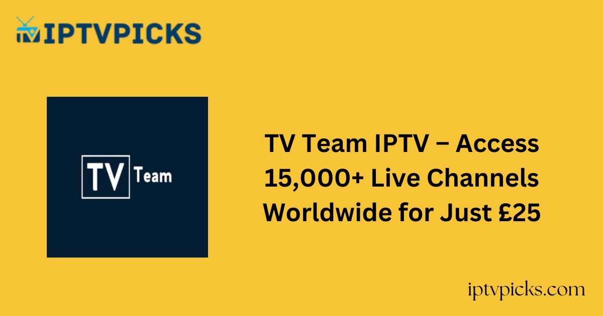 TV Team IPTV – Access 15,000+ Live Channels Worldwide for Just £25