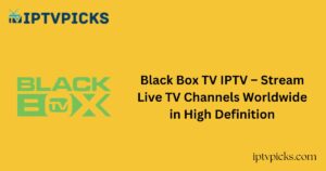 Black Box TV IPTV – Stream Live TV Channels Worldwide in High Definition