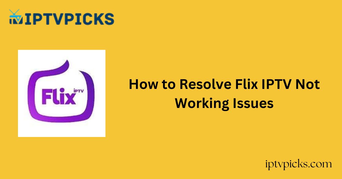 How to Resolve Flix IPTV Not Working Issues