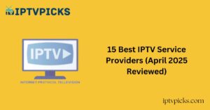 15 Best IPTV Service Providers (April 2025 Reviewed)