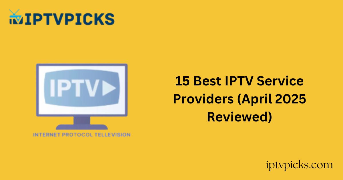 15 Best IPTV Service Providers (April 2025 Reviewed)
