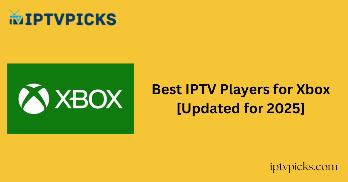 Best IPTV Players for Xbox [Updated for 2025]