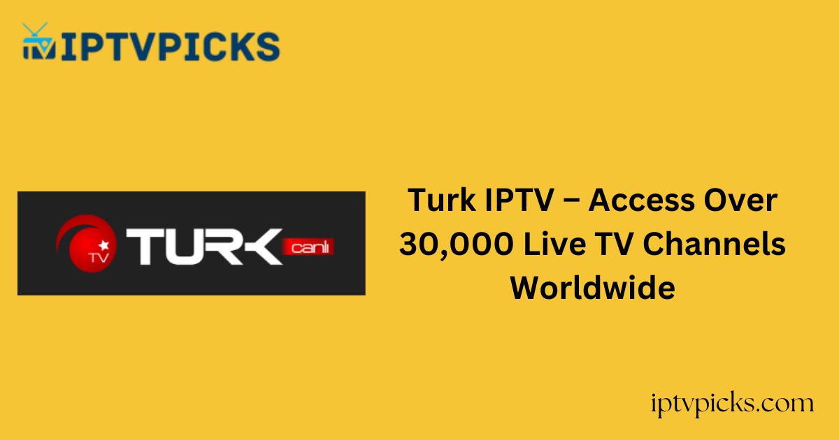 Turk IPTV – Access Over 30,000 Live TV Channels Worldwide