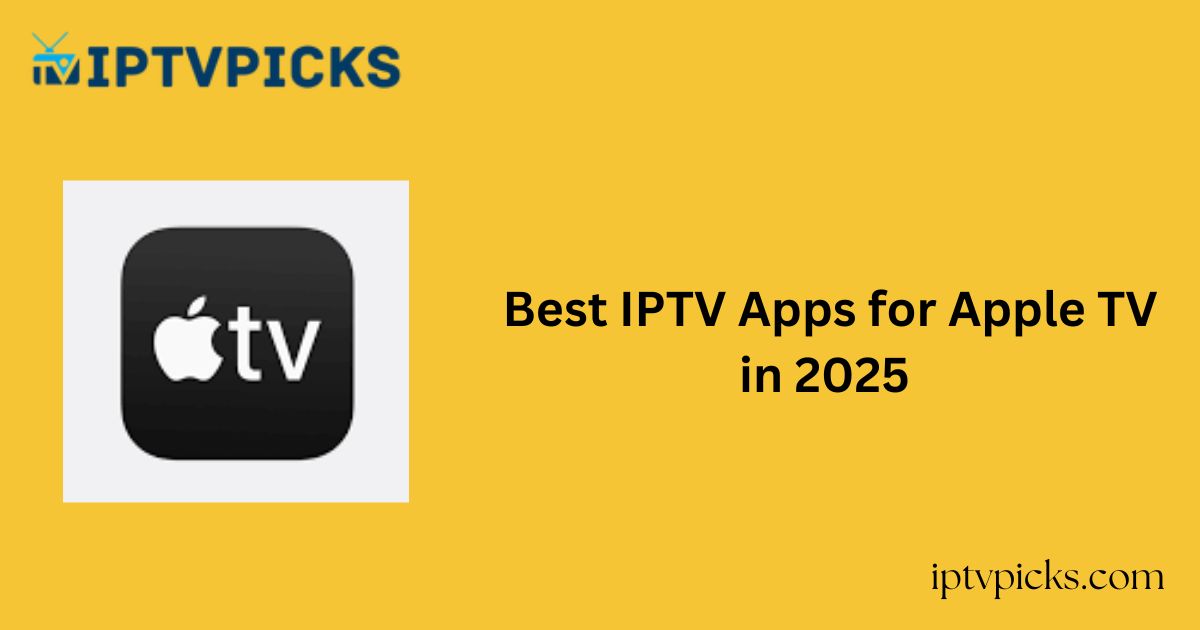 Best IPTV Apps for Apple TV in 2025