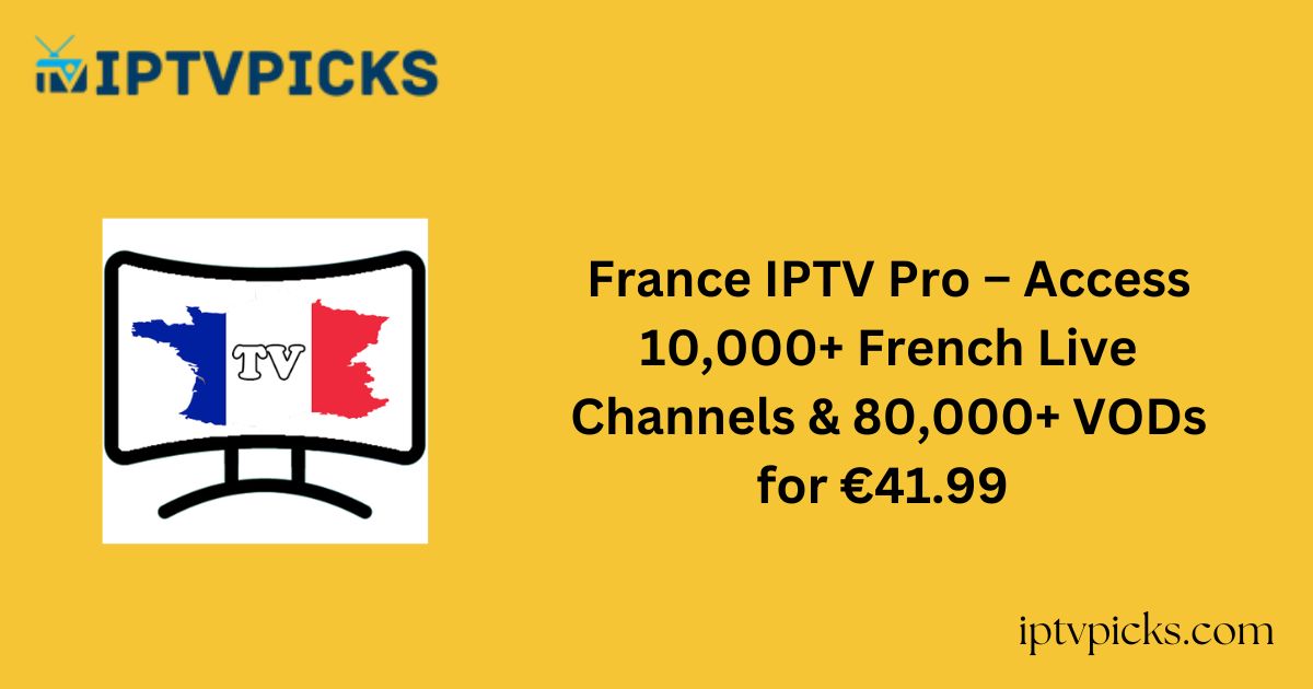 France IPTV Pro – Access 10,000+ French Live Channels & 80,000+ VODs for €41.99