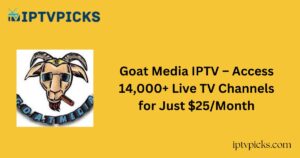 Goat Media IPTV – Access 14,000+ Live TV Channels for Just $25/Month