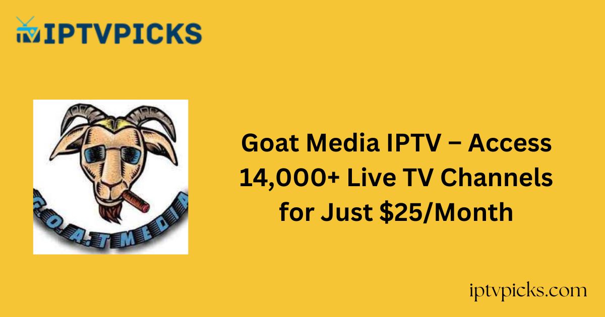 Goat Media IPTV – Access 14,000+ Live TV Channels for Just $25/Month