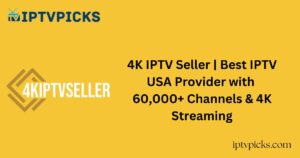 4K IPTV Seller | Best IPTV USA Provider with 60,000+ Channels & 4K Streaming