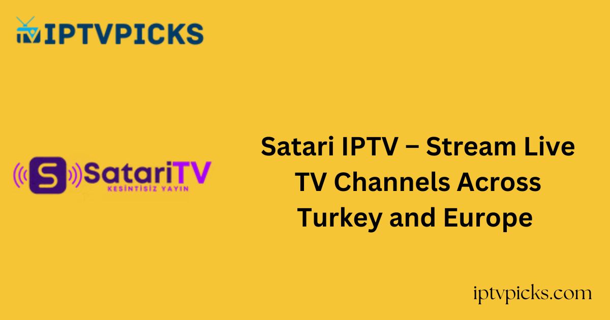 Satari IPTV – Stream Live TV Channels Across Turkey and Europe