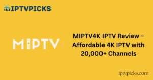 MIPTV4K IPTV Review – Affordable 4K IPTV with 20,000+ Channels