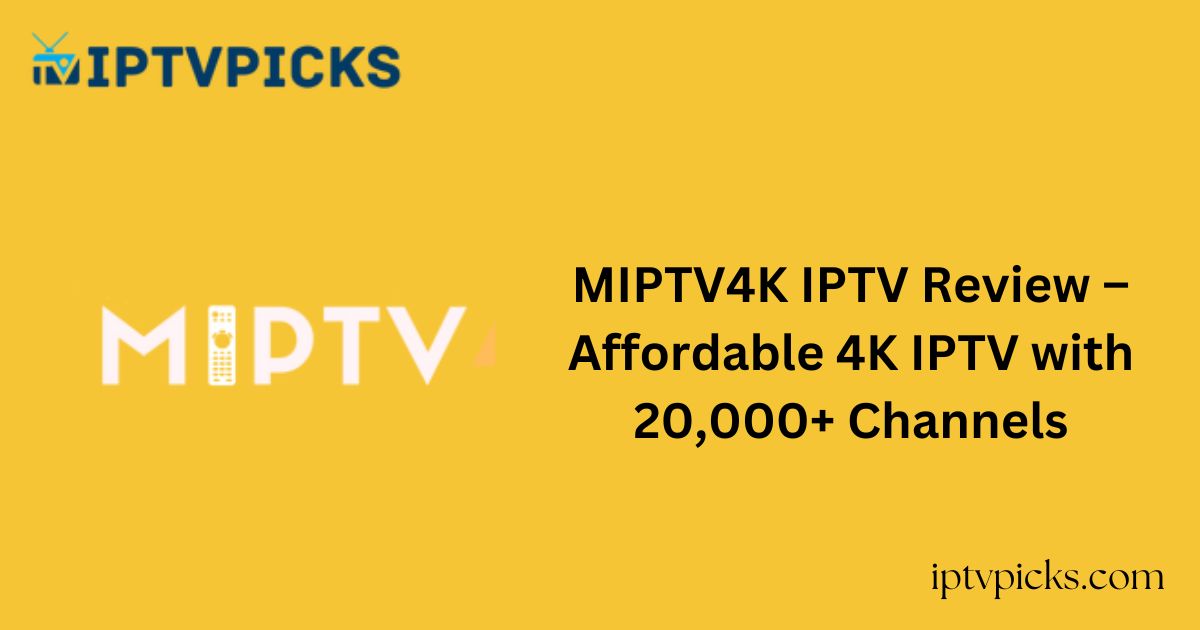 MIPTV4K IPTV Review – Affordable 4K IPTV with 20,000+ Channels