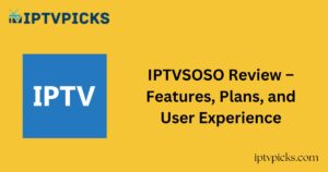 IPTVSOSO Review – Features, Plans, and User Experience
