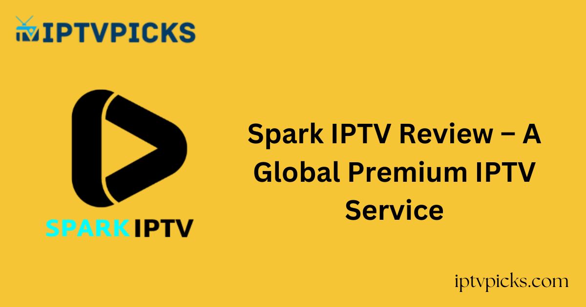 Spark IPTV Review – A Global Premium IPTV Service
