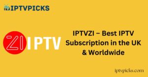 IPTVZI – Best IPTV Subscription in the UK & Worldwide